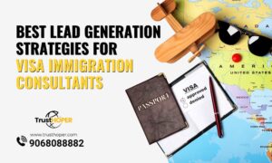 Best Lead Generation Strategies for Visa Immigration Consultants